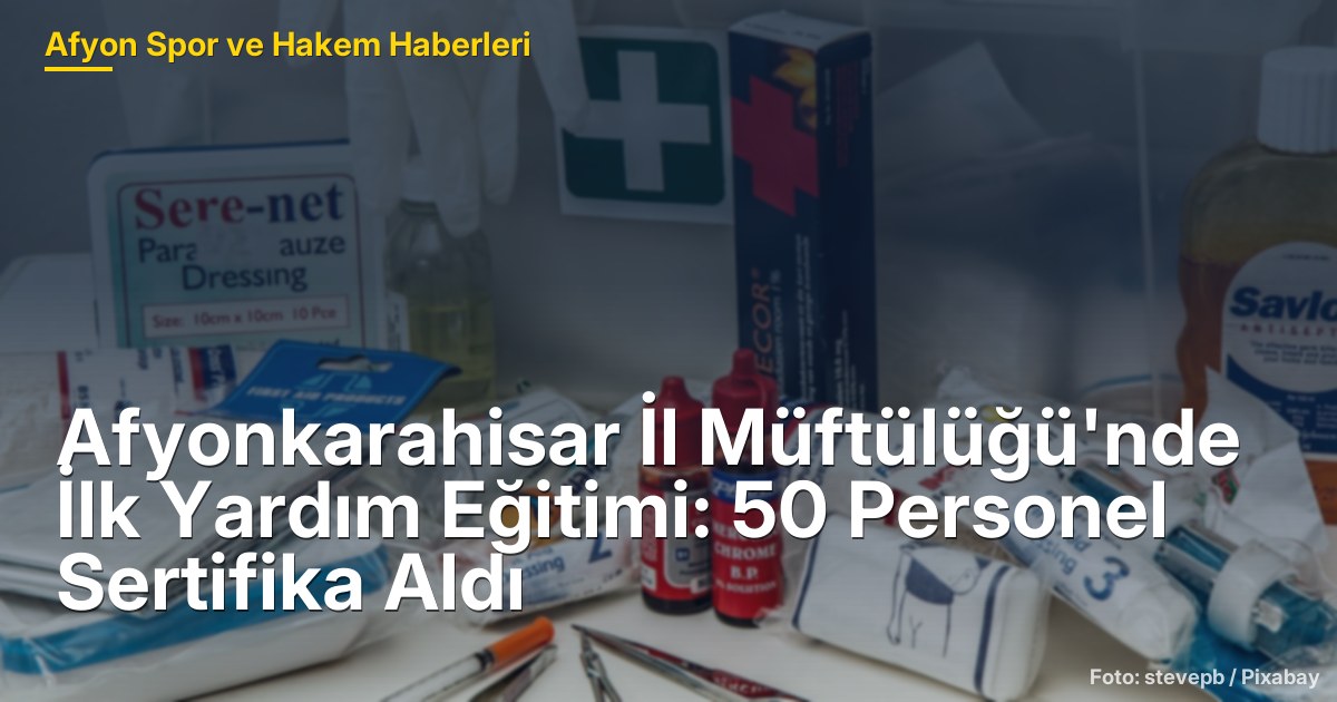 Afyonkarahisar İl Müftülüğü'nde İlk Yardım Eğitimi: 50 Personel Sertifika Aldı
