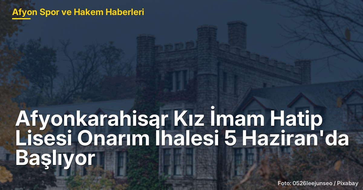 Afyonkarahisar Kız İmam Hatip Lisesi Onarım İhalesi 5 Haziran'da Başlıyor