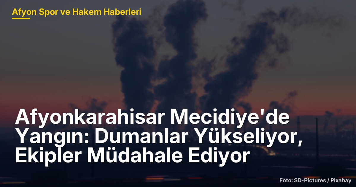 Afyonkarahisar Mecidiye'de Yangın: Dumanlar Yükseliyor, Ekipler Müdahale Ediyor