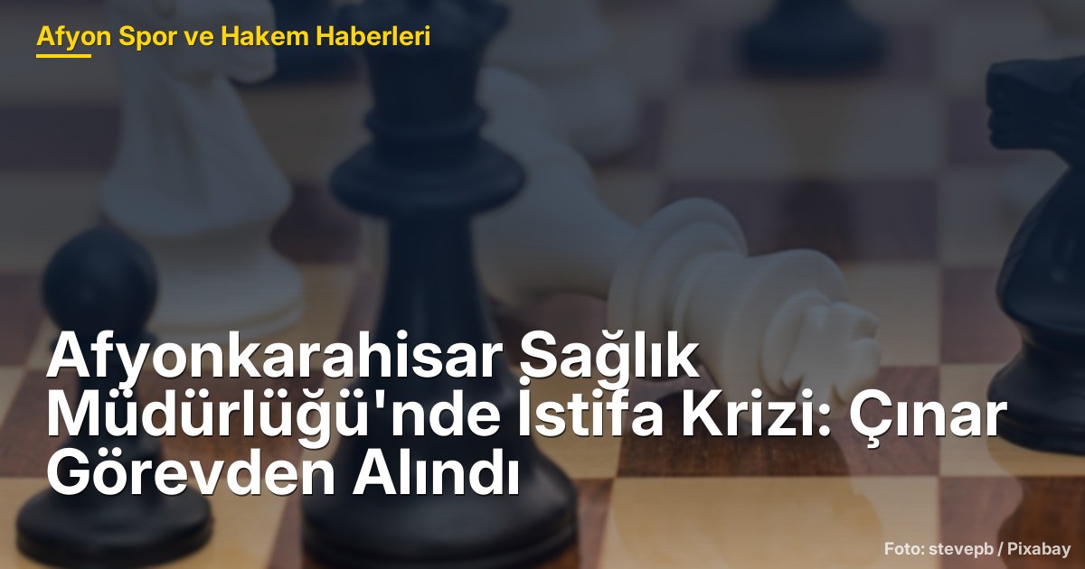 Afyonkarahisar Sağlık Müdürlüğü'nde İstifa Krizi: Çınar Görevden Alındı