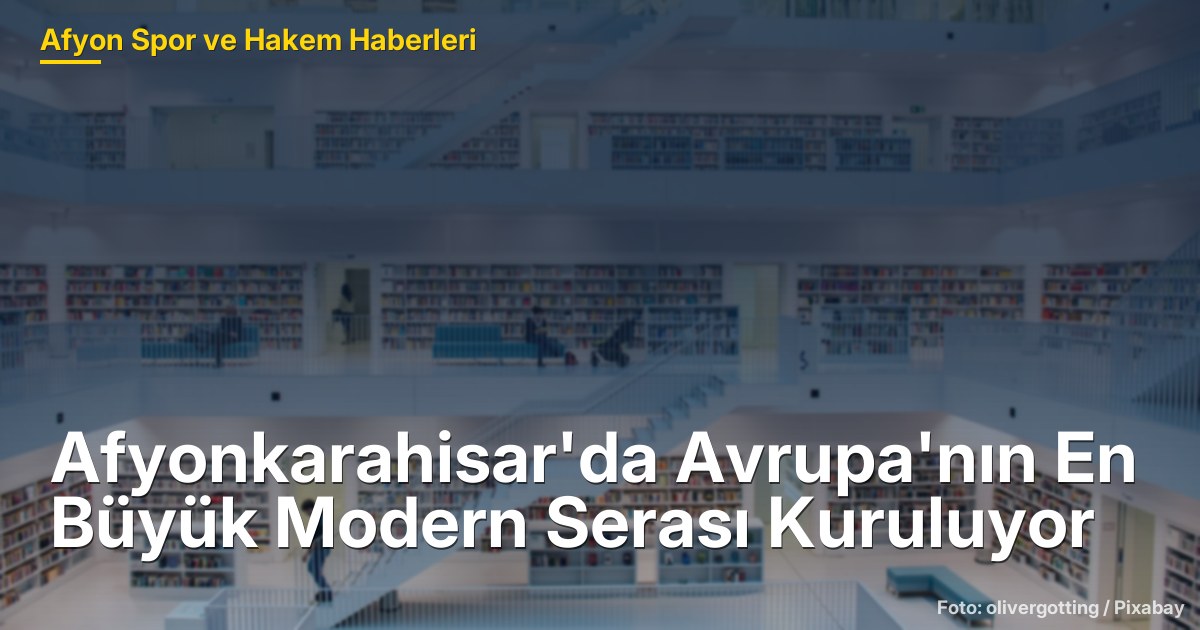 Afyonkarahisar'da Avrupa'nın En Büyük Modern Serası Kuruluyor
