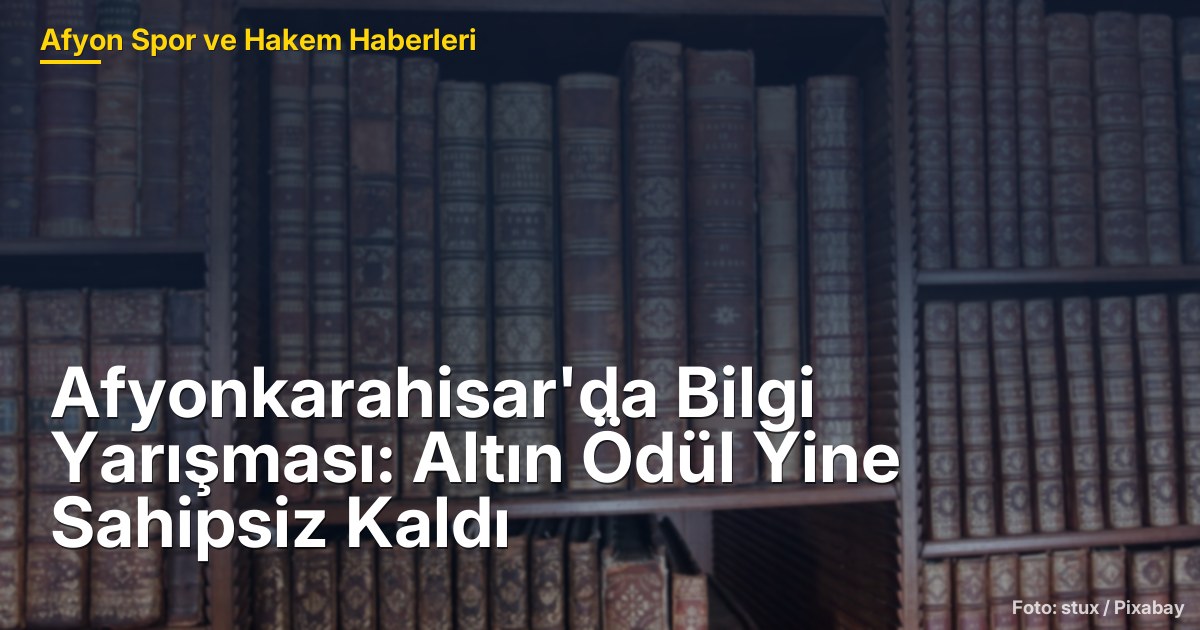 Afyonkarahisar'da Bilgi Yarışması: Altın Ödül Yine Sahipsiz Kaldı
