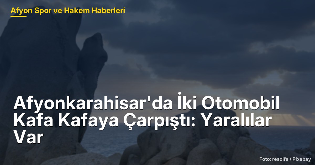 Afyonkarahisar'da İki Otomobil Kafa Kafaya Çarpıştı: Yaralılar Var