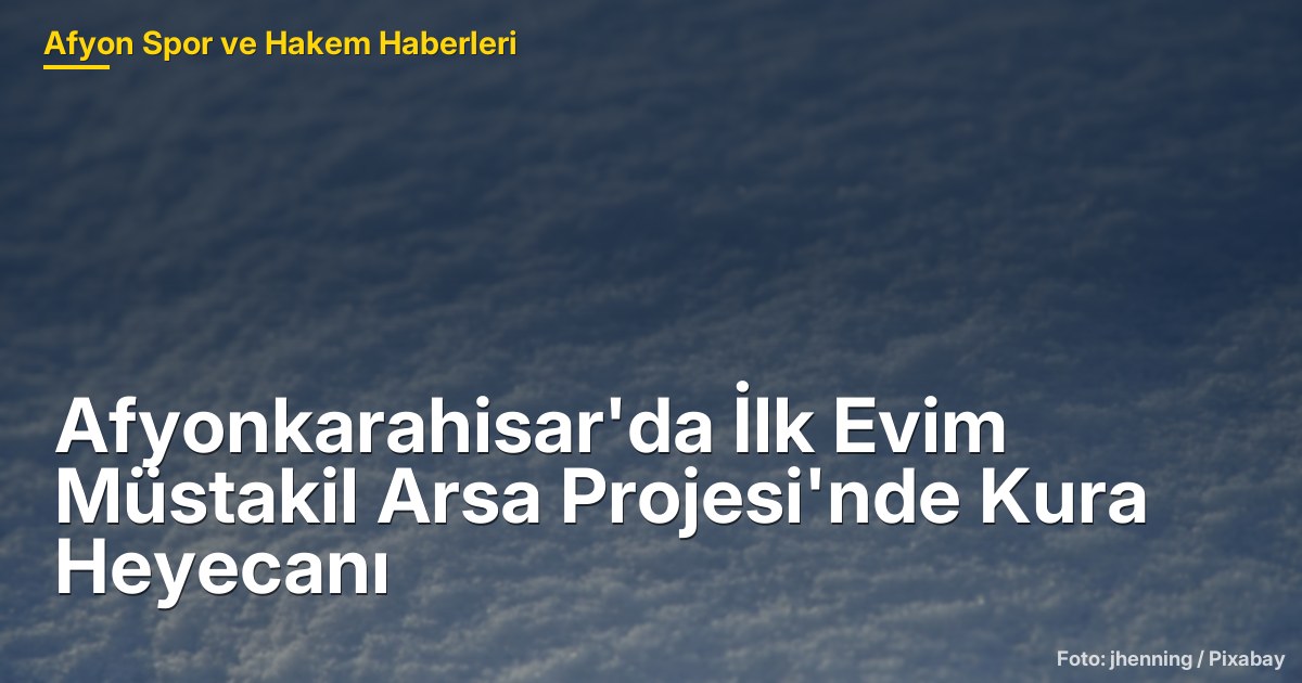 Afyonkarahisar'da İlk Evim Müstakil Arsa Projesi'nde Kura Heyecanı