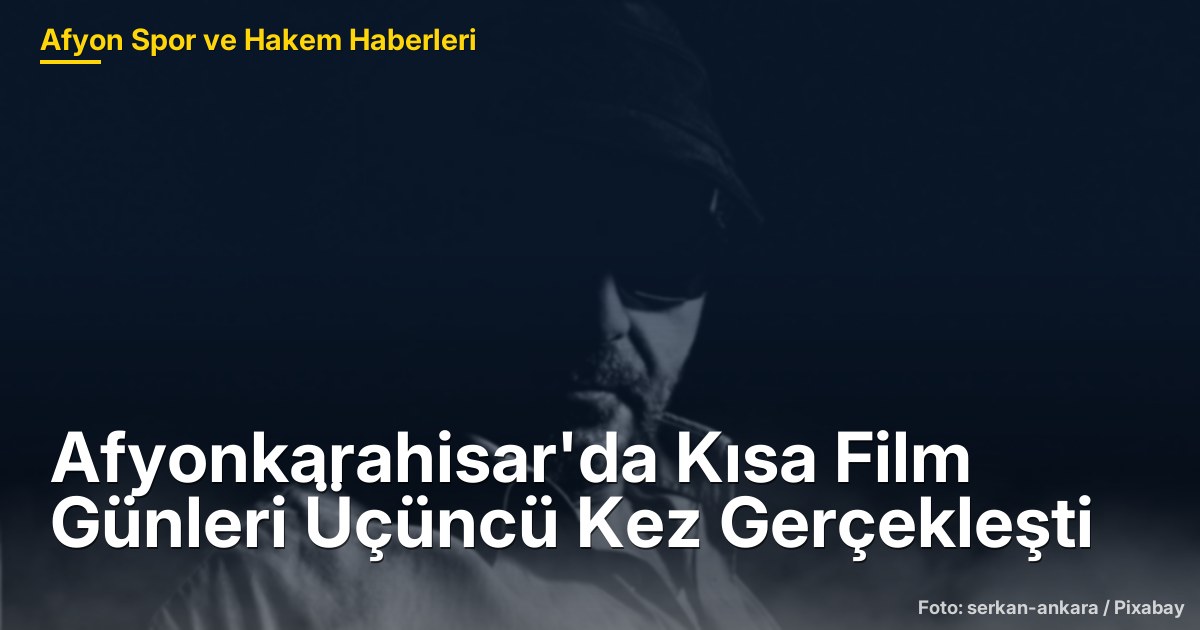 Afyonkarahisar'da Kısa Film Günleri Üçüncü Kez Gerçekleşti