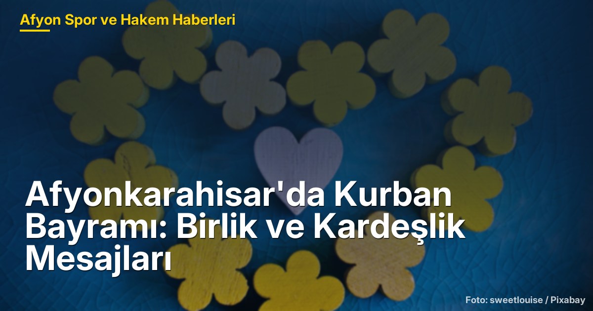 Afyonkarahisar'da Kurban Bayramı: Birlik ve Kardeşlik Mesajları