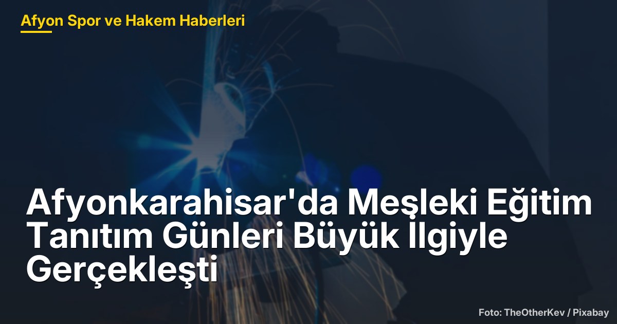 Afyonkarahisar'da Mesleki Eğitim Tanıtım Günleri Büyük İlgiyle Gerçekleşti