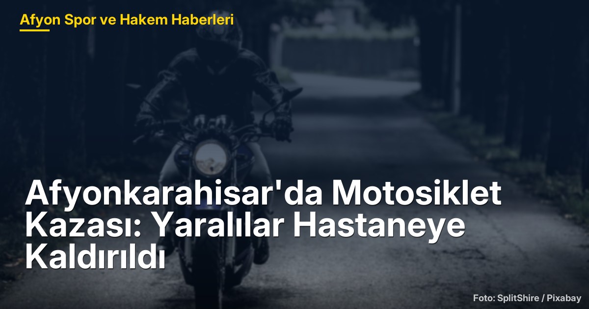 Afyonkarahisar'da Motosiklet Kazası: Yaralılar Hastaneye Kaldırıldı