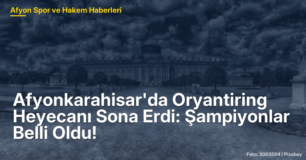 Afyonkarahisar'da Oryantiring Heyecanı Sona Erdi: Şampiyonlar Belli Oldu!