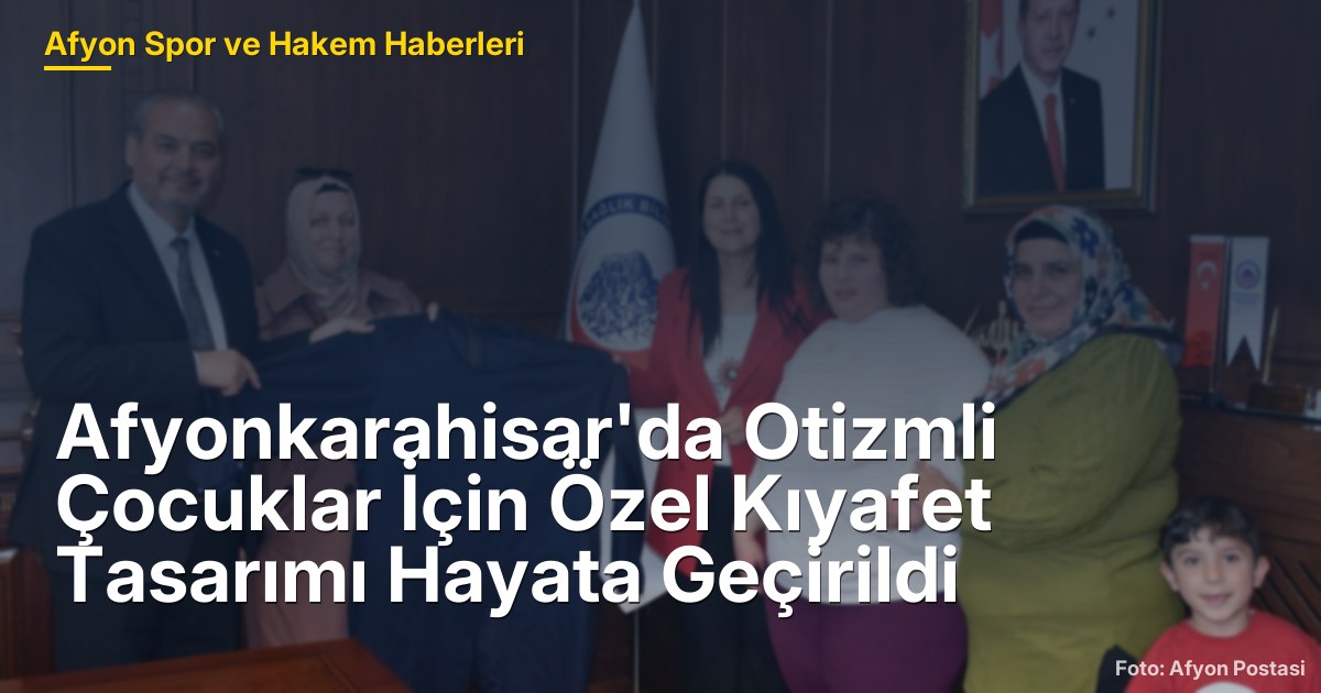 Afyonkarahisar'da Otizmli Çocuklar İçin Özel Kıyafet Tasarımı Hayata Geçirildi