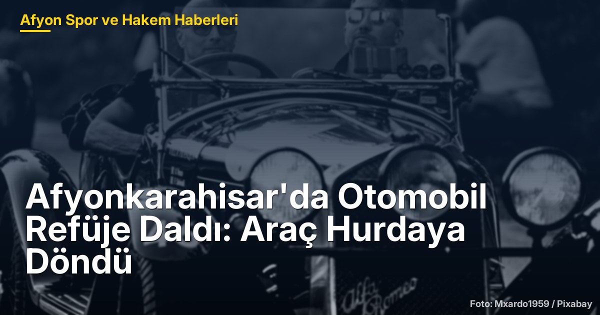 Afyonkarahisar'da Otomobil Refüje Daldı: Araç Hurdaya Döndü