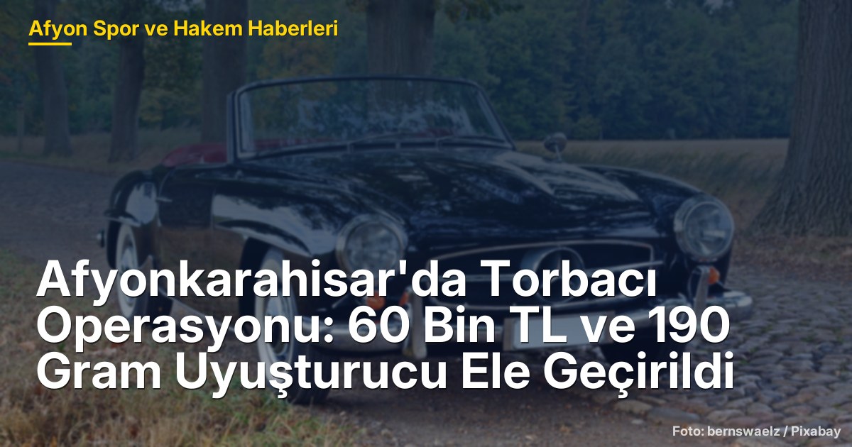 Afyonkarahisar'da Torbacı Operasyonu: 60 Bin TL ve 190 Gram Uyuşturucu Ele Geçirildi