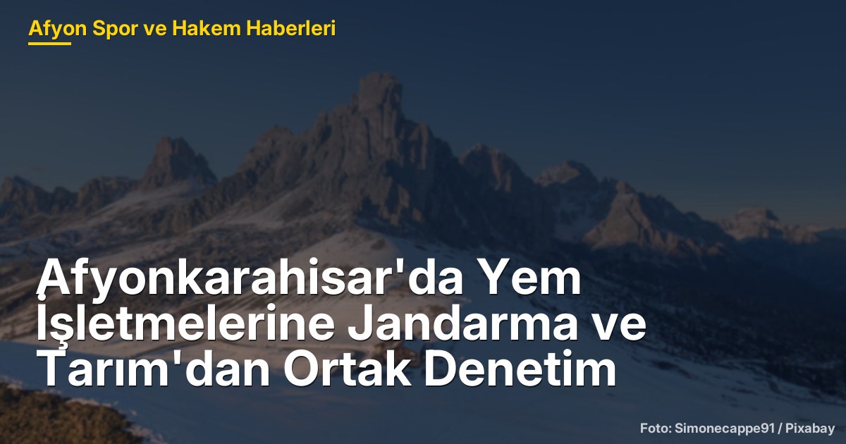 Afyonkarahisar'da Yem İşletmelerine Jandarma ve Tarım'dan Ortak Denetim