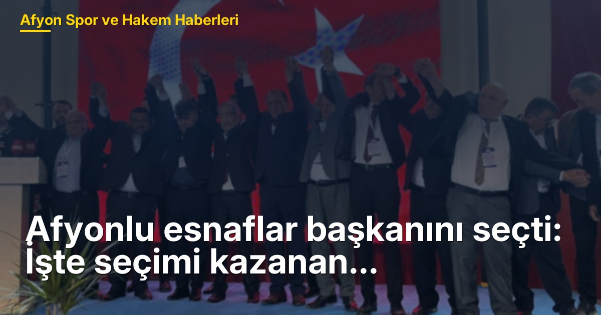 Afyonlu esnaflar başkanını seçti: İşte seçimi kazanan...