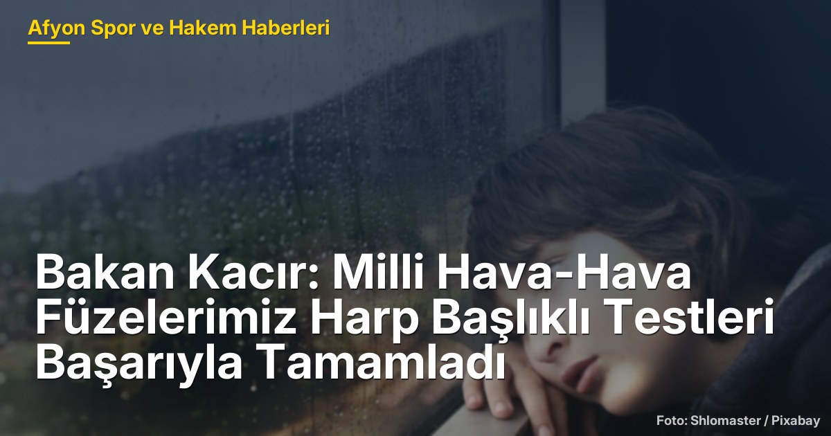 Bakan Kacır: Milli Hava-Hava Füzelerimiz Harp Başlıklı Testleri Başarıyla Tamamladı