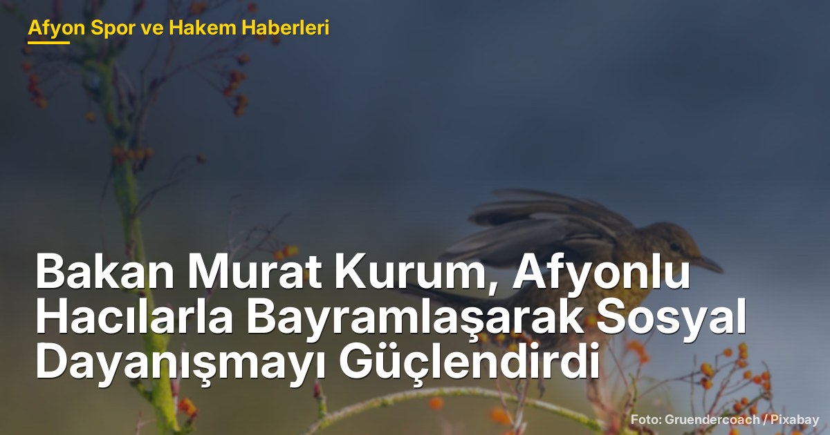 Bakan Murat Kurum, Afyonlu Hacılarla Bayramlaşarak Sosyal Dayanışmayı Güçlendirdi