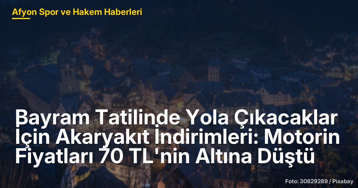 Bayram Tatilinde Yola Çıkacaklar İçin Akaryakıt İndirimleri: Motorin Fiyatları 70 TL'nin Altına Düştü