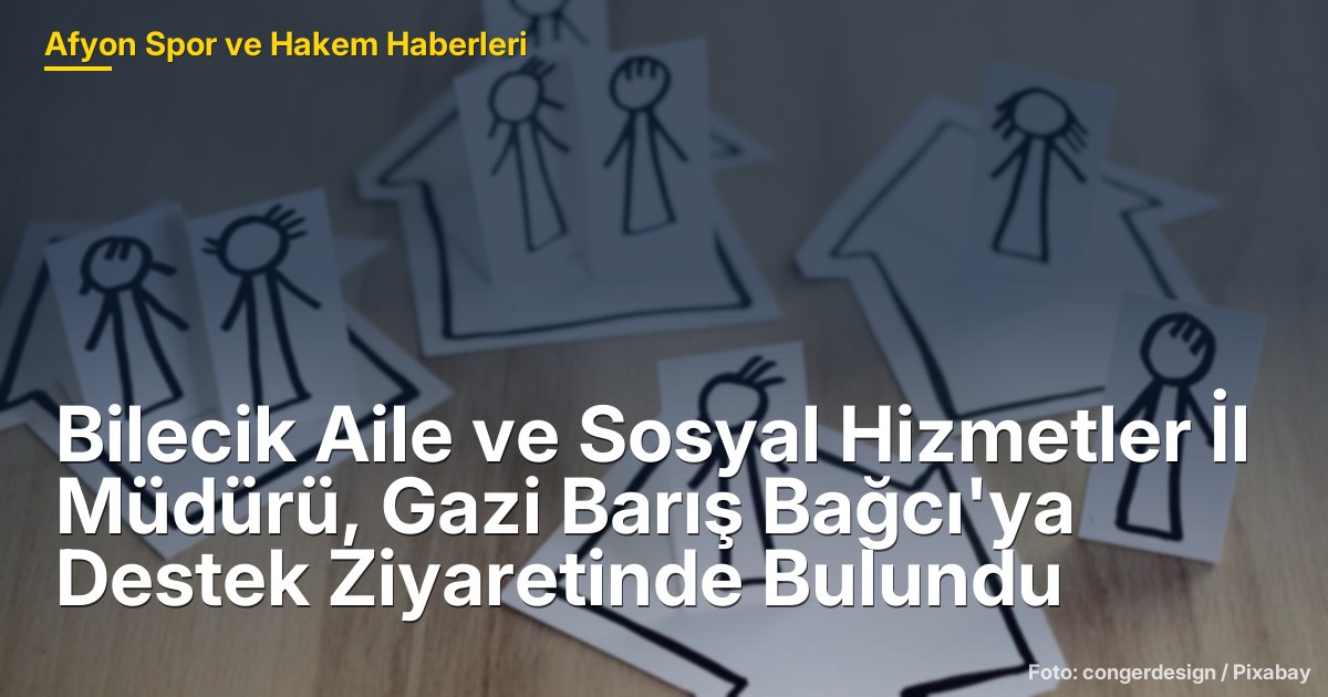 Bilecik Aile ve Sosyal Hizmetler İl Müdürü, Gazi Barış Bağcı'ya Destek Ziyaretinde Bulundu