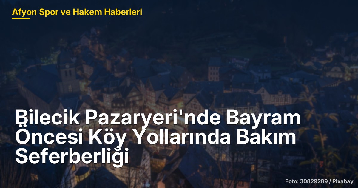 Bilecik Pazaryeri'nde Bayram Öncesi Köy Yollarında Bakım Seferberliği