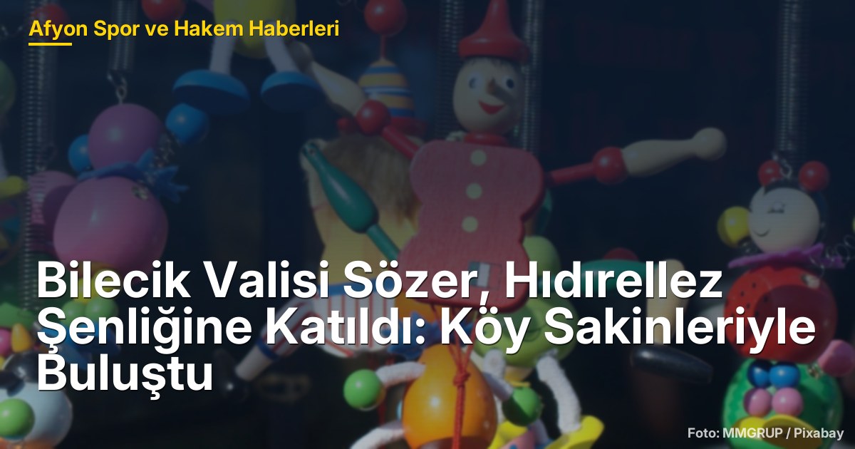 Bilecik Valisi Sözer, Hıdırellez Şenliğine Katıldı: Köy Sakinleriyle Buluştu