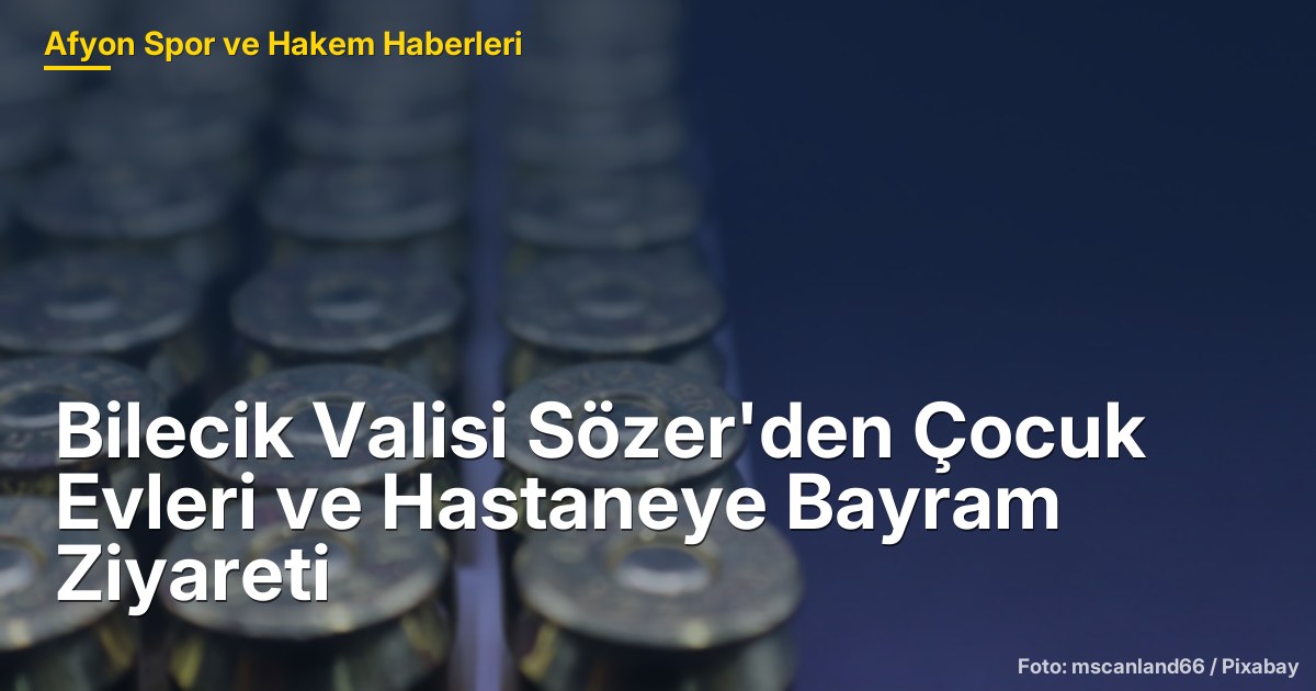 Bilecik Valisi Sözer'den Çocuk Evleri ve Hastaneye Bayram Ziyareti