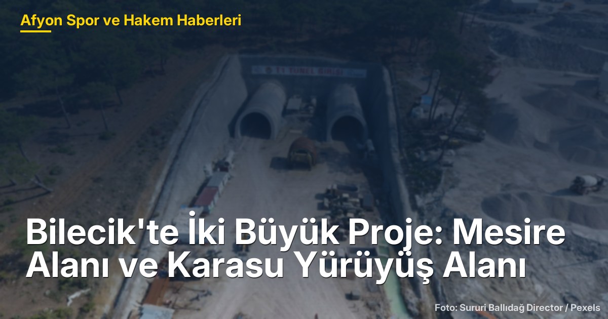 Bilecik'te İki Büyük Proje: Mesire Alanı ve Karasu Yürüyüş Alanı