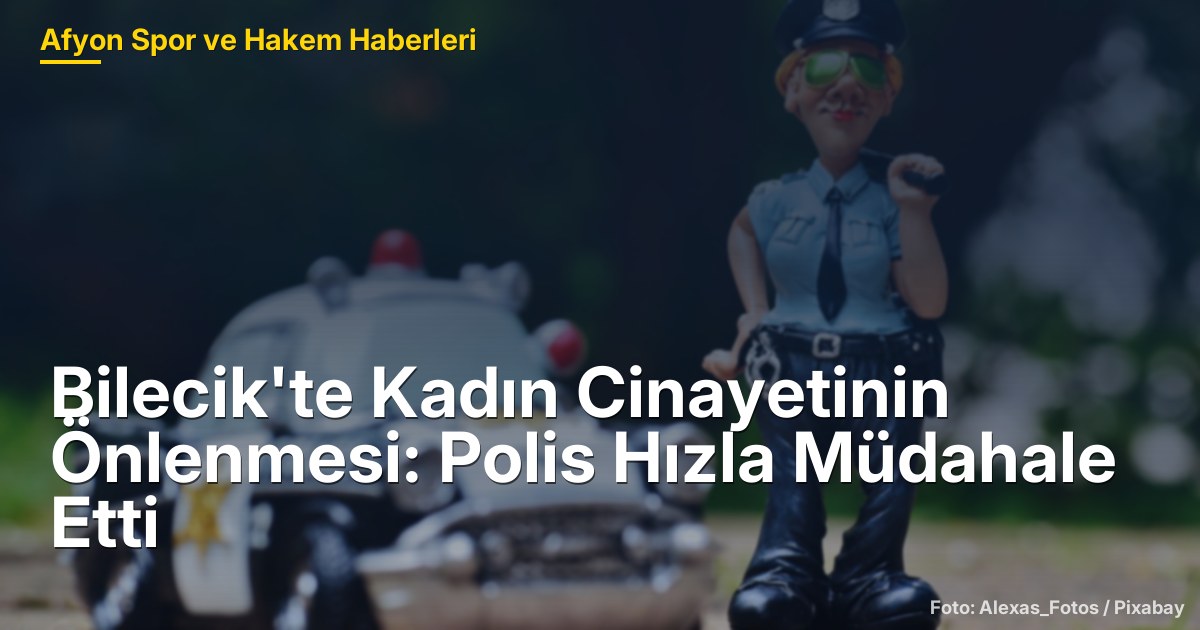 Bilecik'te Kadın Cinayetinin Önlenmesi: Polis Hızla Müdahale Etti