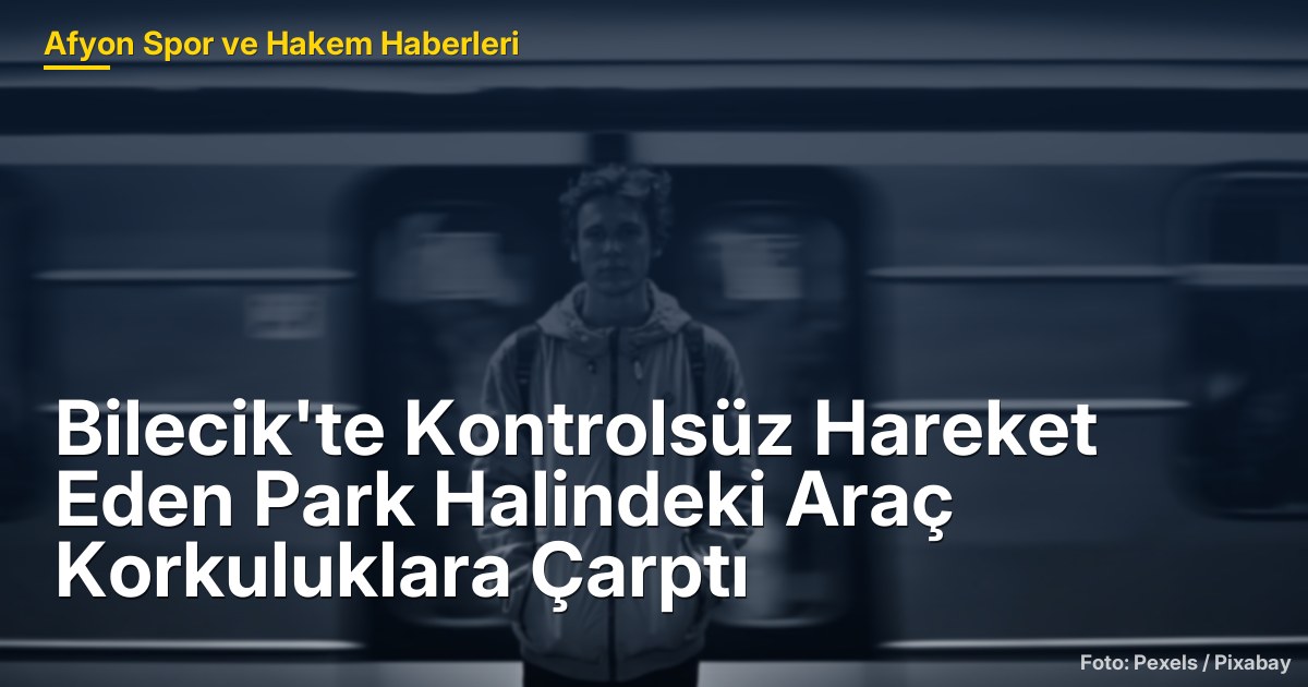 Bilecik'te Kontrolsüz Hareket Eden Park Halindeki Araç Korkuluklara Çarptı