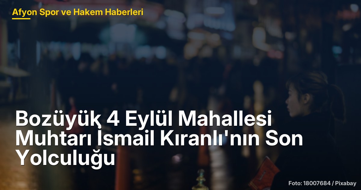 Bozüyük 4 Eylül Mahallesi Muhtarı İsmail Kıranlı'nın Son Yolculuğu