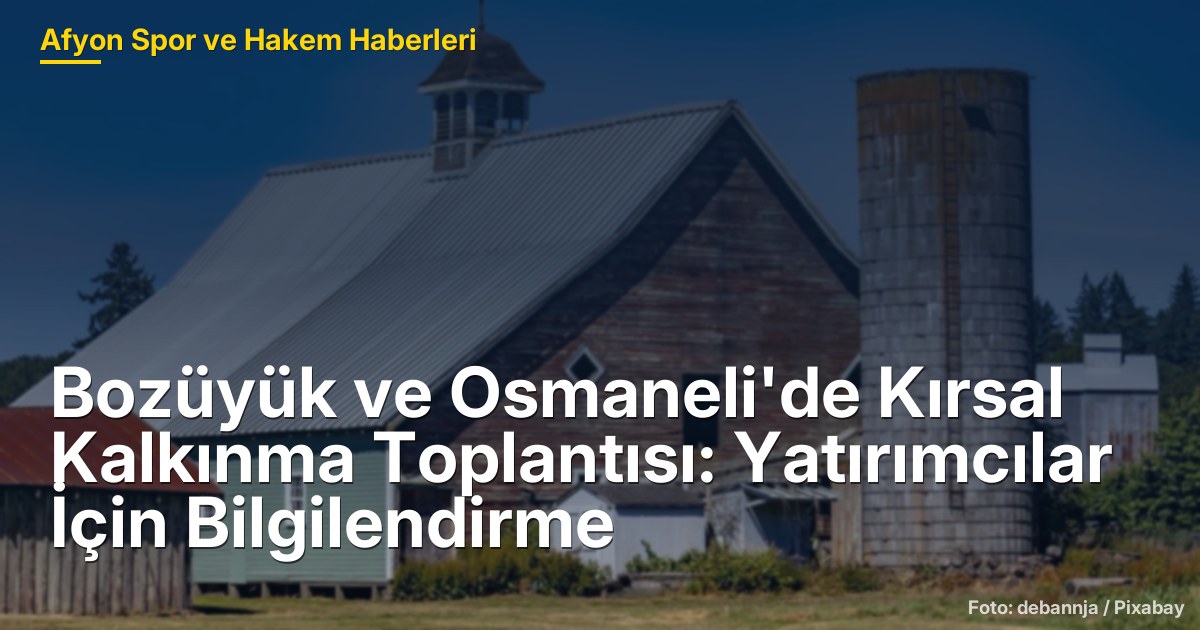 Bozüyük ve Osmaneli'de Kırsal Kalkınma Toplantısı: Yatırımcılar İçin Bilgilendirme