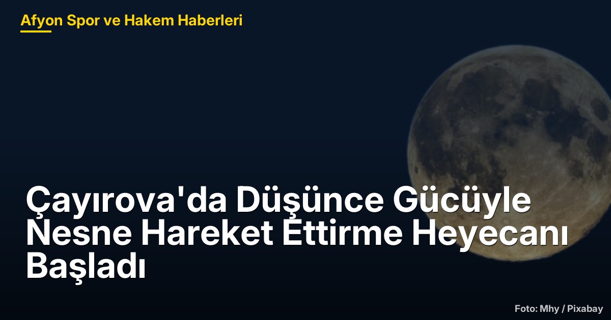 Çayırova'da Düşünce Gücüyle Nesne Hareket Ettirme Heyecanı Başladı