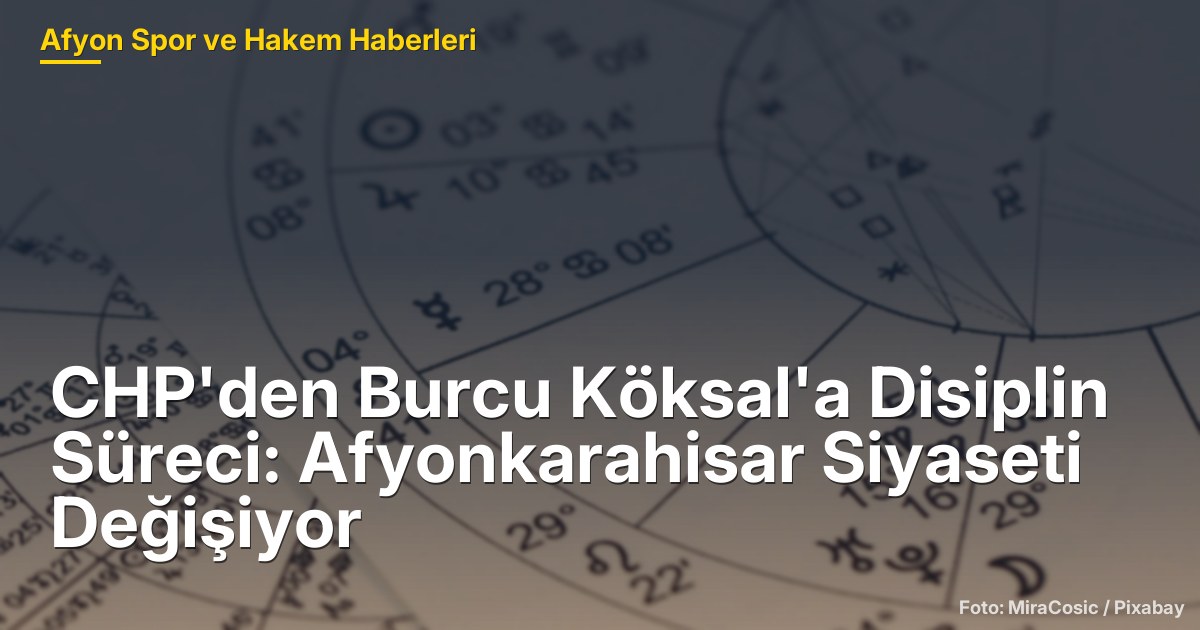 CHP'den Burcu Köksal'a Disiplin Süreci: Afyonkarahisar Siyaseti Değişiyor