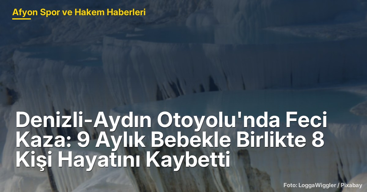 Denizli-Aydın Otoyolu'nda Feci Kaza: 9 Aylık Bebekle Birlikte 8 Kişi Hayatını Kaybetti