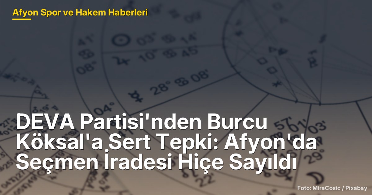 DEVA Partisi'nden Burcu Köksal'a Sert Tepki: Afyon'da Seçmen İradesi Hiçe Sayıldı