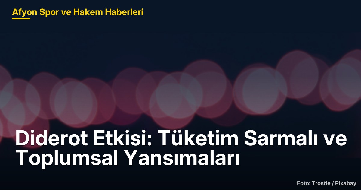 Diderot Etkisi: Tüketim Sarmalı ve Toplumsal Yansımaları