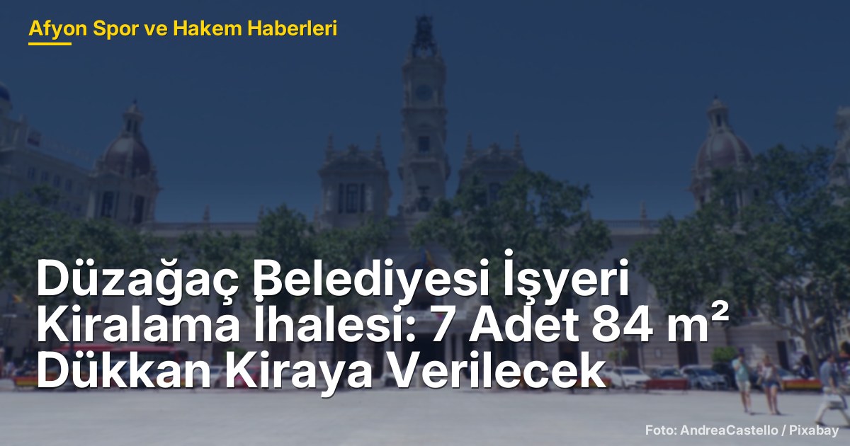 Düzağaç Belediyesi İşyeri Kiralama İhalesi: 7 Adet 84 m² Dükkan Kiraya Verilecek