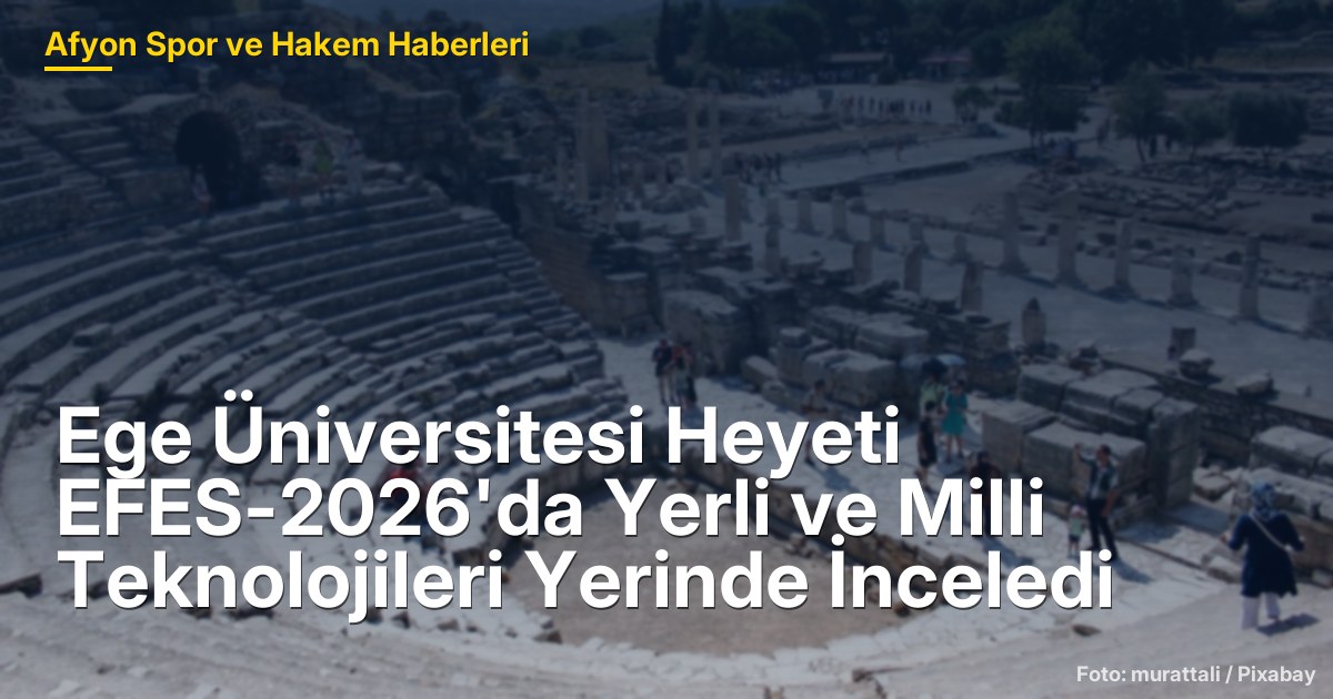 Ege Üniversitesi Heyeti EFES-2026'da Yerli ve Milli Teknolojileri Yerinde İnceledi