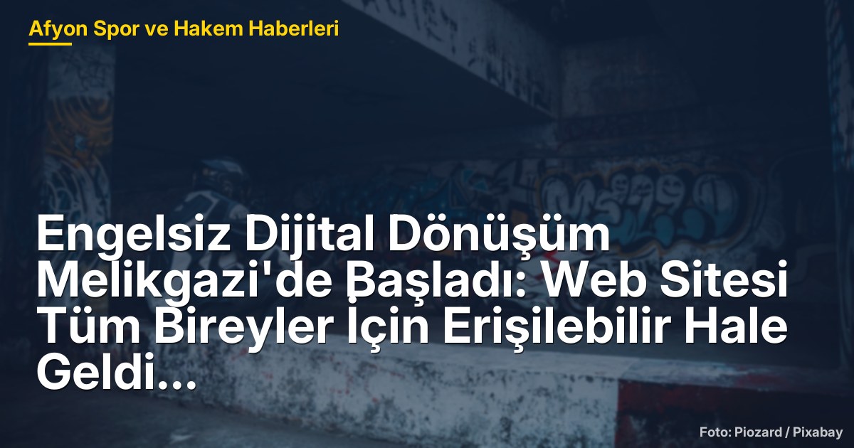 Engelsiz Dijital Dönüşüm Melikgazi'de Başladı: Web Sitesi Tüm Bireyler İçin Erişilebilir Hale Geldi