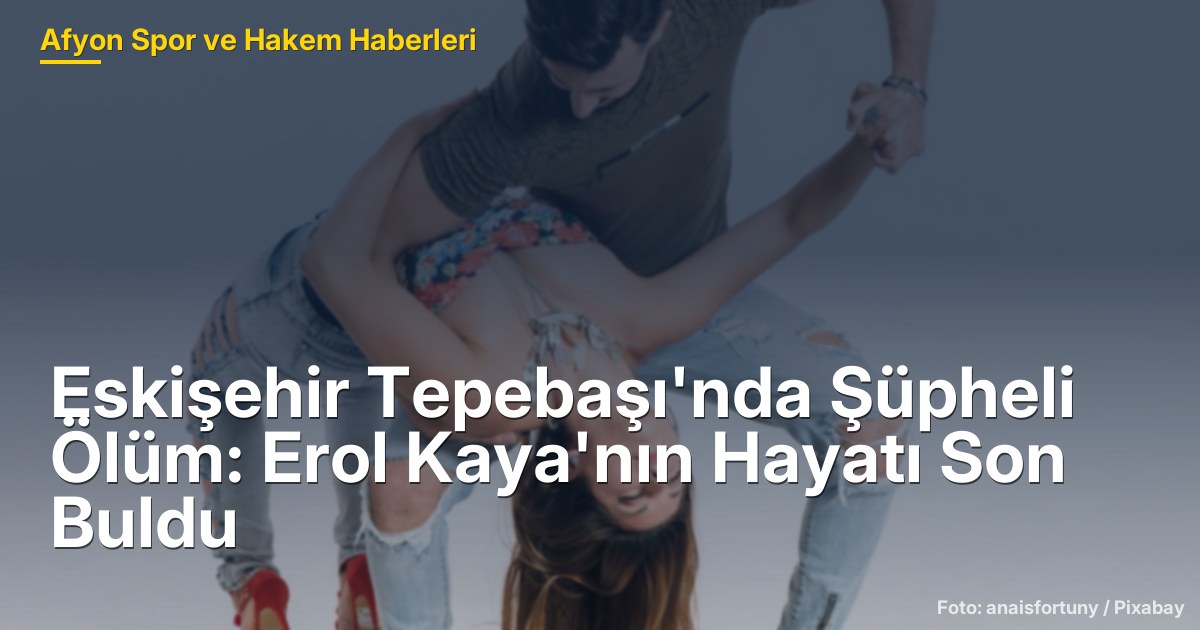 Eskişehir Tepebaşı'nda Şüpheli Ölüm: Erol Kaya'nın Hayatı Son Buldu
