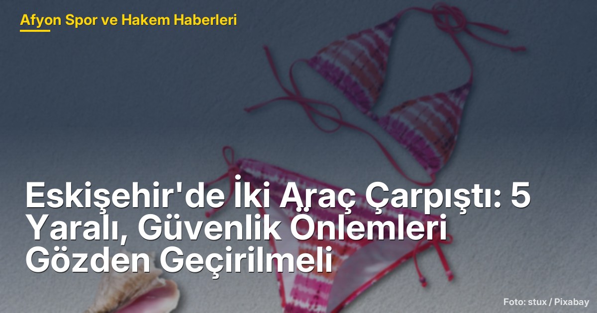 Eskişehir'de İki Araç Çarpıştı: 5 Yaralı, Güvenlik Önlemleri Gözden Geçirilmeli