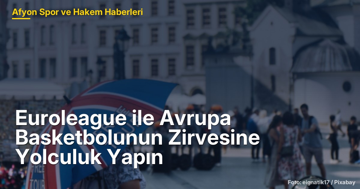 Euroleague ile Avrupa Basketbolunun Zirvesine Yolculuk Yapın