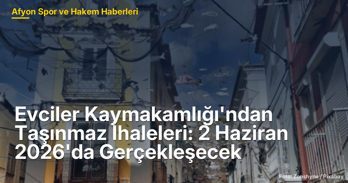 Evciler Kaymakamlığı'ndan Taşınmaz İhaleleri: 2 Haziran 2026'da Gerçekleşecek