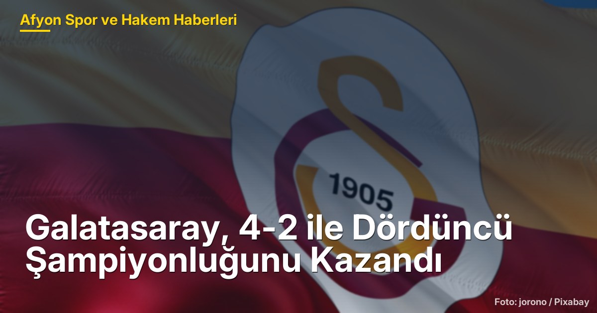 Galatasaray, 4-2 ile Dördüncü Şampiyonluğunu Kazandı