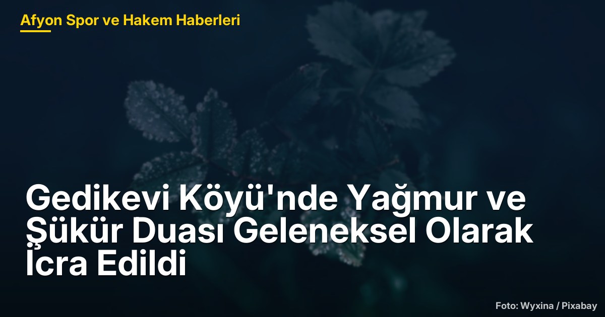 Gedikevi Köyü'nde Yağmur ve Şükür Duası Geleneksel Olarak İcra Edildi