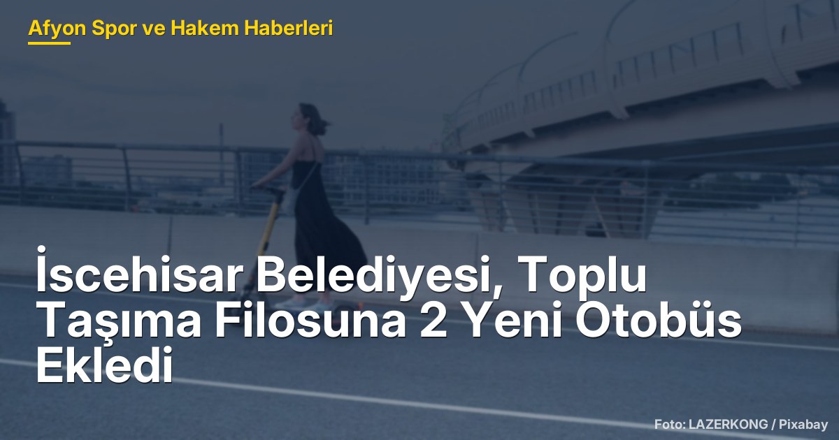 İscehisar Belediyesi, Toplu Taşıma Filosuna 2 Yeni Otobüs Ekledi