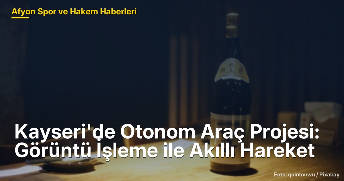Kayseri'de Otonom Araç Projesi: Görüntü İşleme ile Akıllı Hareket
