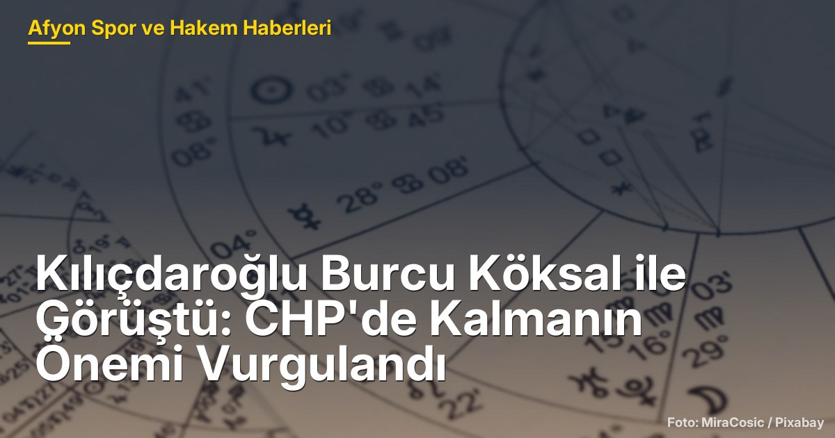 Kılıçdaroğlu Burcu Köksal ile Görüştü: CHP'de Kalmanın Önemi Vurgulandı