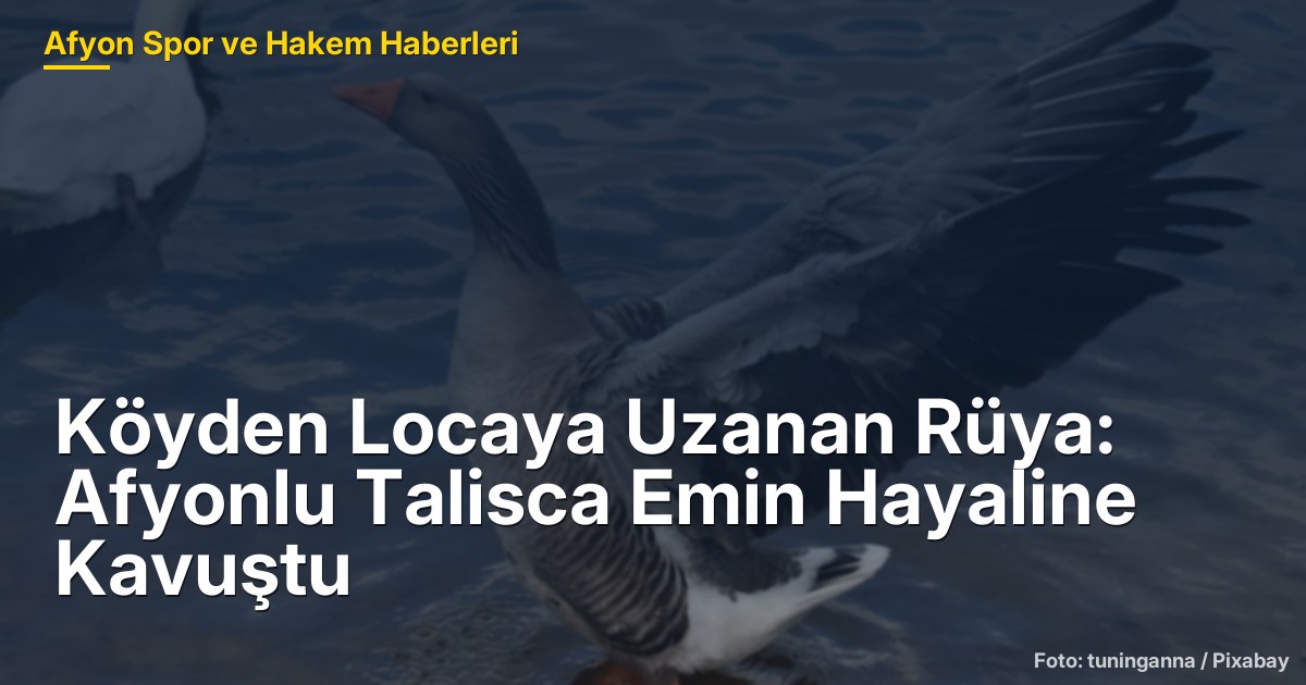 Köyden Locaya Uzanan Rüya: Afyonlu Talisca Emin Hayaline Kavuştu