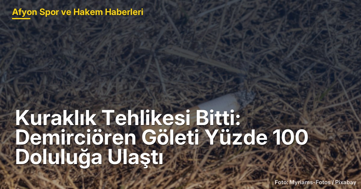 Kuraklık Tehlikesi Bitti: Demirciören Göleti Yüzde 100 Doluluğa Ulaştı