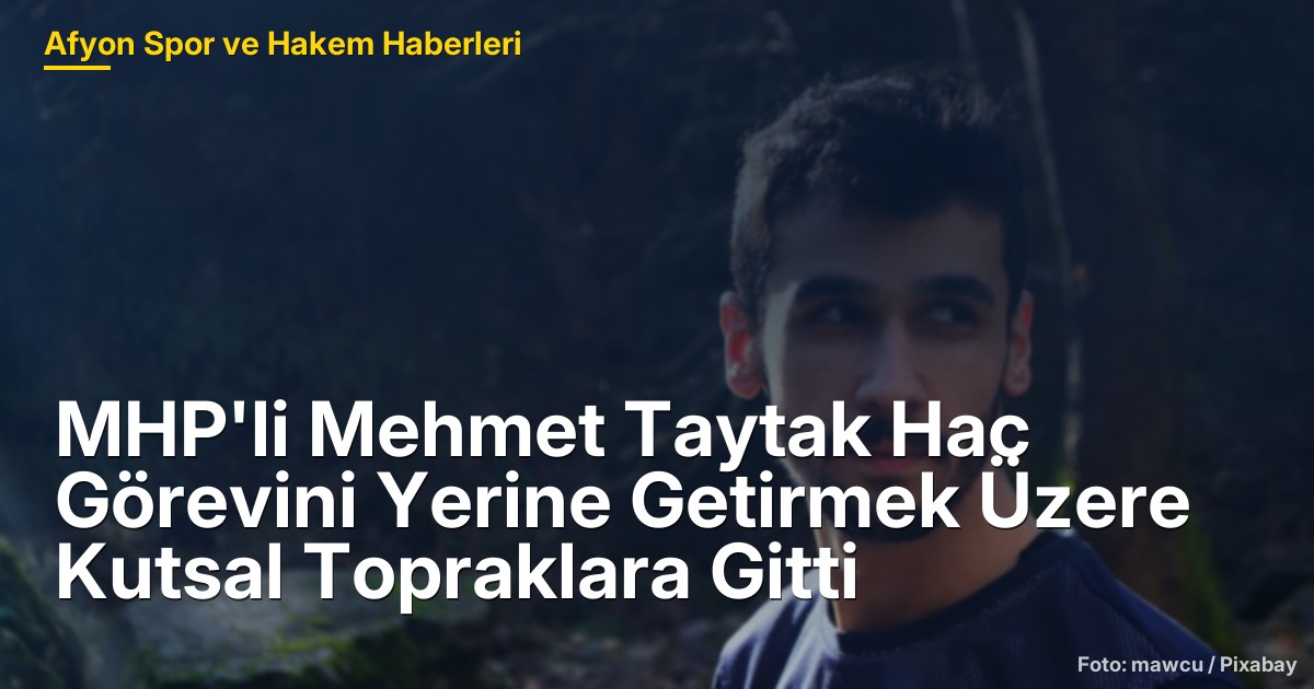 MHP'li Mehmet Taytak Hac Görevini Yerine Getirmek Üzere Kutsal Topraklara Gitti